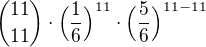 ${11 \choose 11}\cdot \Big(\frac{1}{6}\Big)^{11} \cdot \Big(\frac{5}{6}\Big)^{11-11}$