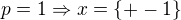 $p=1 \Rightarrow x=\{+-1\}$
