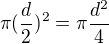 $\pi (\frac{d}{2})^2 =\pi \frac{d^2}{4}$