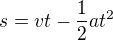 $s=vt-\frac12 at^2$
