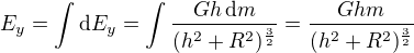 $E_y=\int \text dE_y=\int \frac{Gh\, \text{d}m}{(h^2+R^2)^{\frac32}}=\frac{Ghm}{(h^2+R^2)^{\frac32}}$