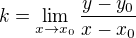 $k=\lim_{x\rightarrow x_0}\frac{y-y_0}{x-x_0}$