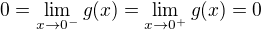 $0=\lim_{x\to 0^-} g(x)=\lim_{x\to 0^+}g(x)=0$