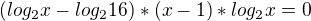 $(log_2x-log_216)*(x-1)*log_2x=0$