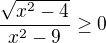 $\frac{\sqrt{x^{2}-4}}{x^{2}-9}\ge 0$