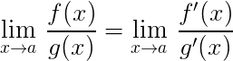 $\Large\lim_{x\rightarrow a}\,\frac{f(x)}{g(x)}=\lim_{x\rightarrow a}\,\frac{f'(x)}{g'(x)}$