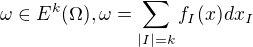 $\omega\in E^{k}(\Omega), \omega=\sum_{|I|=k}f_I(x)dx_I$