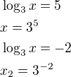 $\log_3x=5\nlx=3^5\nl\log_3x=-2\nlx_2=3^{-2}$