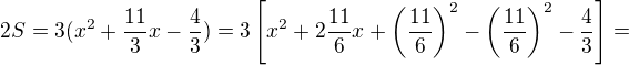 $2S=3(x^2+\frac{11}3x-\frac43)=3\left[x^2+2\frac{11}6x+\left(\frac{11}6\right)^2-\left(\frac{11}6\right)^2-\frac43\right]=$