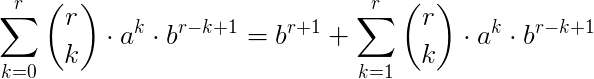 $\Large\sum_{k=0}^{r}{r\choose k}\cdot a^k\cdot b^{r-k+1}=b^{r+1}+\sum_{k=1}^{r}{r\choose k}\cdot a^k\cdot b^{r-k+1}$