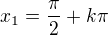 $x_1=\frac{\pi}{2}+k \pi$