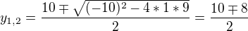 $y_{1,2} = \frac{10\mp \sqrt{(-10)^{2}-4*1*9}}{2}=\frac{10\mp 8}{2}$