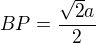 $BP=\frac{\sqrt2a}2$
