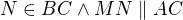 $N \in BC \wedge MN \parallel AC$
