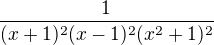 $\frac{1}{(x+1)^{2}(x-1)^{2}(x^{2}+1)^{2}}$