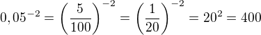 $0,05^{-2}=\left(\frac{5}{100}\right)^{-2}=\left(\frac{1}{20}\right)^{-2}=20^2=400$