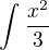$\int_{}^{}\frac{x^{2}}{3}$