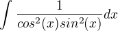 $\int_{}^{}\frac{1}{cos^{2}(x) sin^{2}(x)}dx$
