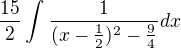 $\frac{15}{2}\int_{}^{}\frac{1}{(x-\frac{1}{2})^2 -\frac{9}{4}}dx$