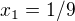 $x_{1}=1/9 $