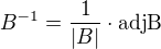 $B^{-1}=\frac{1}{|B|}\cdot\rm{adj}B$