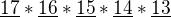 $\underline{\text{17}}*\underline{\text{16}}*\underline{\text{15}}*\underline{\text{14}}*\underline{\text{13}}$