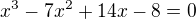 $x^{3}-7x^{2}+14x-8=0$