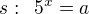 $s:\enspace 5^x=a$