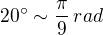 $20� \sim \frac{\pi}{9}\,rad$