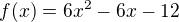 $f(x)=6x^2-6x-12$
