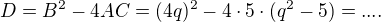 $D=B^{2}-4AC=(4q)^{2}-4 \cdot 5 \cdot (q^{2}-5)=....$