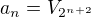 $a_n=V_{2^{n+2}}$