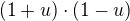 $(1+u)\cdot (1-u)$