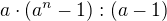 $a \cdot (a^{n}-1):(a-1)$