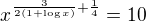 $x^{\frac3{2(1+\log x)}+\frac14}=10 $