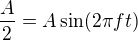 $\frac A2=A\sin(2\pi ft)$