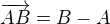 $\overrightarrow{AB}=B-A$