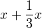 $x+\frac{1}{3}x$