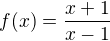 $f(x)=\frac{x+1}{x-1}$