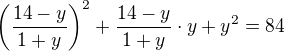 $\(\frac{14-y}{1+y}\)^2+\frac{14-y}{1+y}\cdot y+y^2=84$
