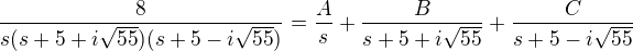 $\frac{8}{s(s+5+i\sqrt{55})(s+5-i\sqrt{55})}=\frac{A}{s}+\frac{B}{s+5+i\sqrt{55}}+\frac{C}{s+5-i\sqrt{55}}$