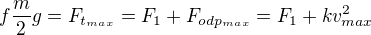 $f \frac{m}{2}g=F_{t_{max}}=F_1+F_{odp_{max}}=F_1+kv_{max}^2$