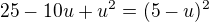 $25 -10u +u^2= (5-u)^2$