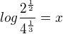 $log \frac{2^{\frac{1}{2}}}{4^{\frac{1}{3}}}=x$