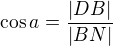 $\cos a=\frac{|DB|}{|BN|}$