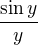 $\frac {\sin y}{y}$