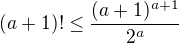 $(a+1)! \le \frac{(a+1)^{a+1}}{2^a}$