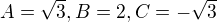 $A=\sqrt{3}, B=2,C=-\sqrt{3}$