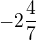 $-2\frac{4}{7}$