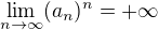 $\lim_{n \to \infty} (a_n)^n = +\infty$